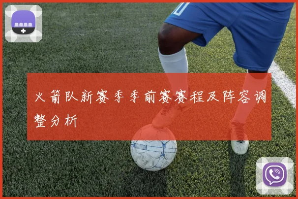 火箭队新赛季季前赛赛程及阵容调整分析