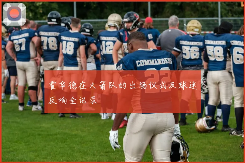 霍华德在火箭队的出场仪式及球迷反响全记录